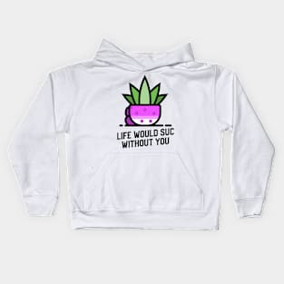 Life would suc without you. Succulents. Kids Hoodie